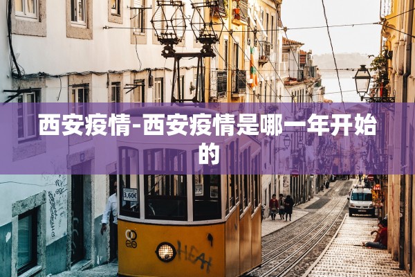 西安疫情-西安疫情是哪一年开始的