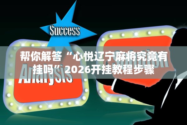 帮你解答“心悦辽宁麻将究竟有挂吗”2026开挂教程步骤