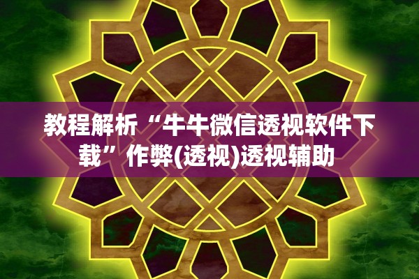 教程解析“牛牛微信透视软件下载	”作弊(透视)透视辅助 