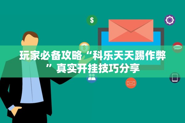 玩家必备攻略“科乐天天踢作弊	”真实开挂技巧分享