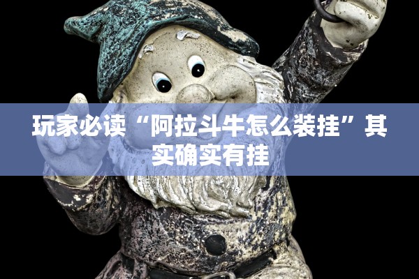 玩家必读“阿拉斗牛怎么装挂”其实确实有挂