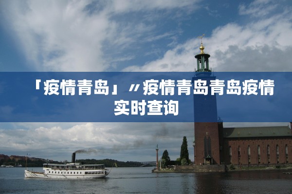 「疫情青岛」〃疫情青岛青岛疫情实时查询 「疫情青岛」〃疫情青岛青岛疫情实时查询