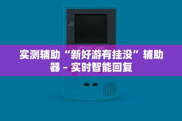 实测辅助“新好游有挂没”辅助器 – 实时智能回复