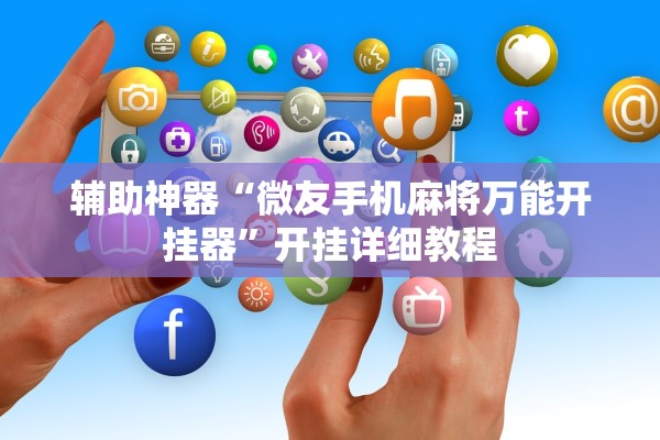 辅助神器“微友手机麻将万能开挂器”开挂详细教程