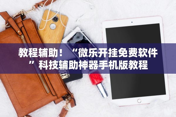 教程辅助！“微乐开挂免费软件	”科技辅助神器手机版教程