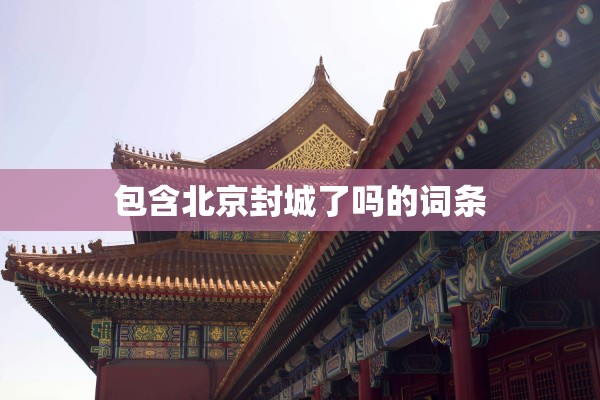 包含北京封城了吗的词条