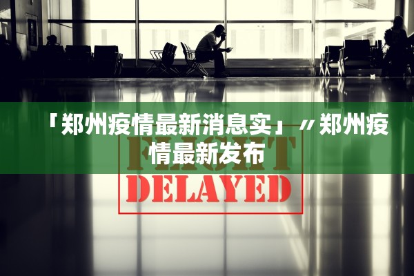 「郑州疫情最新消息实」〃郑州疫情最新发布