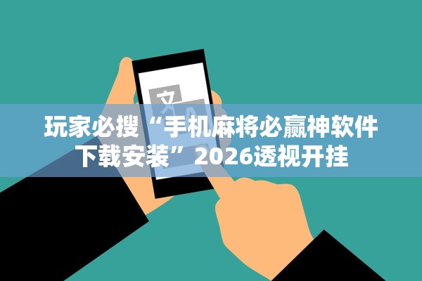 玩家必搜“手机麻将必赢神软件下载安装	”2026透视开挂