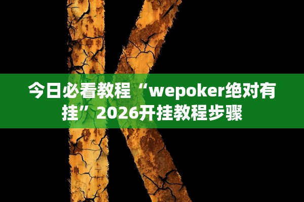 今日必看教程“wepoker绝对有挂”2026开挂教程步骤