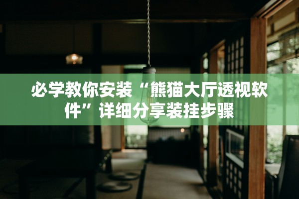 必学教你安装“熊猫大厅透视软件	”详细分享装挂步骤