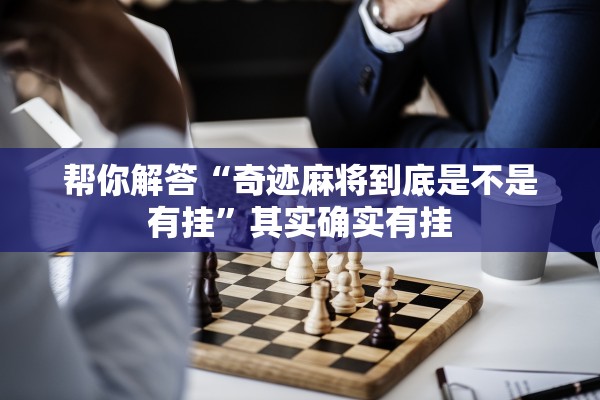 帮你解答“奇迹麻将到底是不是有挂”其实确实有挂