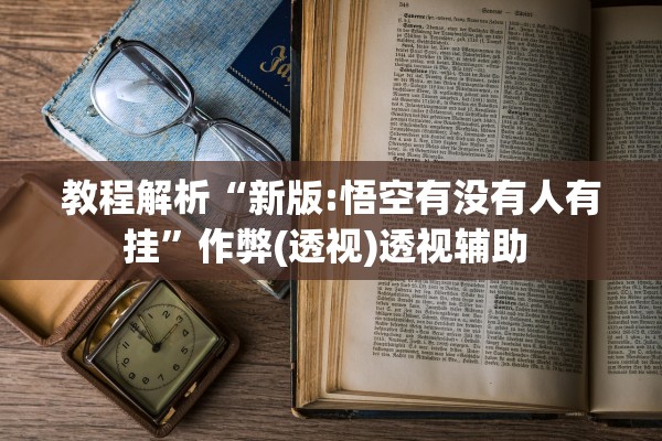 教程解析“新版:悟空有没有人有挂”作弊(透视)透视辅助 