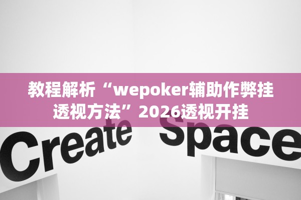 教程解析“wepoker辅助作弊挂透视方法”2026透视开挂