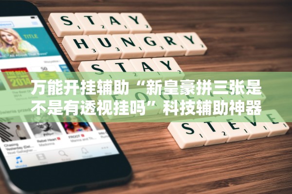 万能开挂辅助“新皇豪拼三张是不是有透视挂吗”科技辅助神器手机版教程