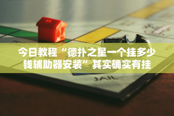 今日教程“德扑之星一个挂多少钱辅助器安装	”其实确实有挂