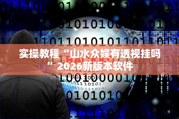 实操教程“山水众娱有透视挂吗	”2026新版本软件