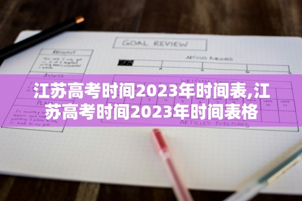 江苏高考时间2023年时间表,江苏高考时间2023年时间表格