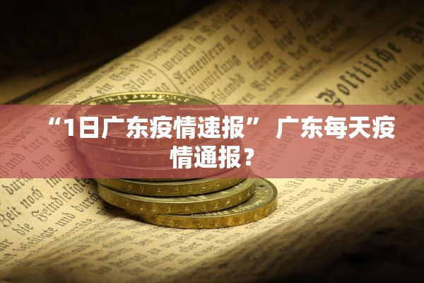 “1日广东疫情速报	” 广东每天疫情通报？