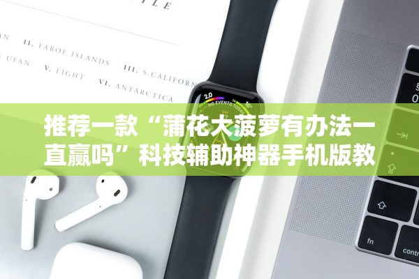 推荐一款“蒲花大菠萝有办法一直赢吗”科技辅助神器手机版教程