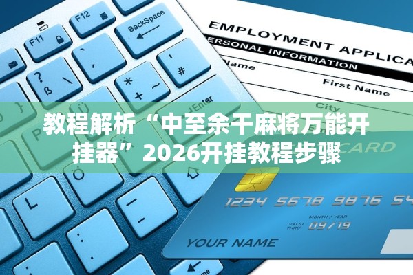 教程解析“中至余干麻将万能开挂器	”2026开挂教程步骤