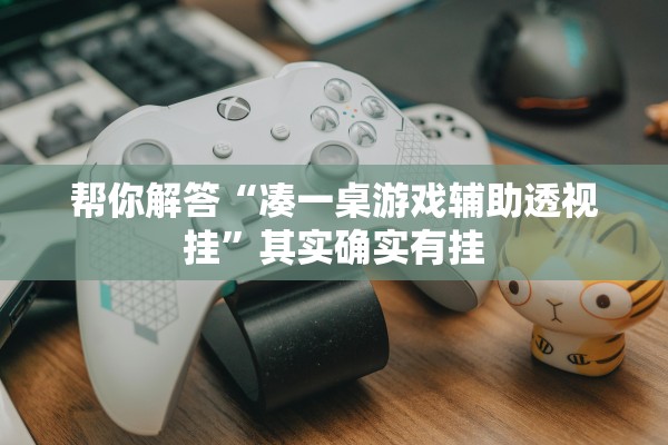 帮你解答“凑一桌游戏辅助透视挂”其实确实有挂
