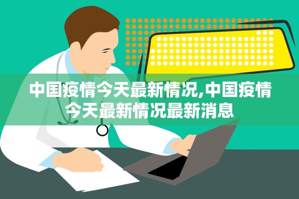 中国疫情今天最新情况,中国疫情今天最新情况最新消息 中国疫情今天最新情况,中国疫情今天最新情况最新消息