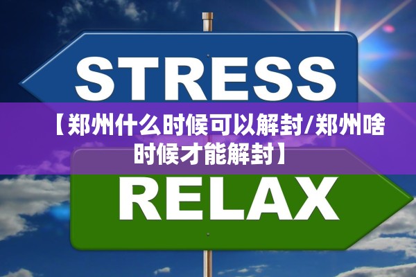 【郑州什么时候可以解封/郑州啥时候才能解封】 【郑州什么时候可以解封/郑州啥时候才能解封】