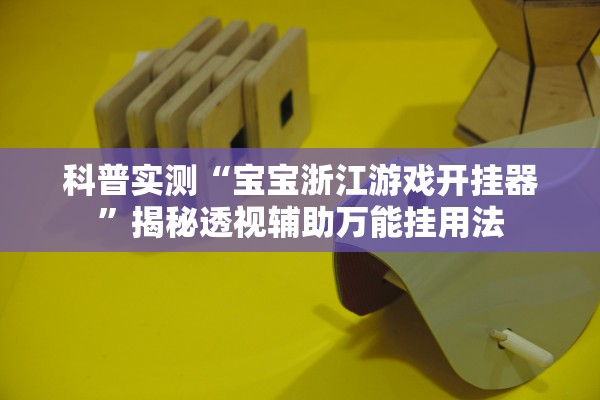 科普实测“宝宝浙江游戏开挂器”揭秘透视辅助万能挂用法