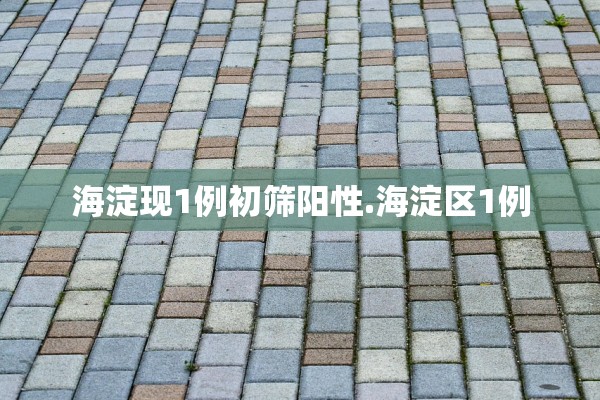 海淀现1例初筛阳性.海淀区1例
