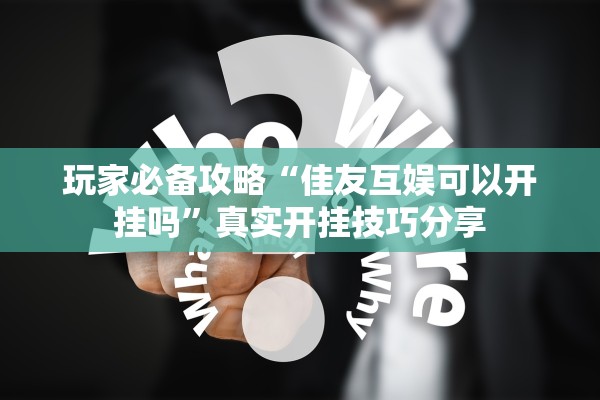 玩家必备攻略“佳友互娱可以开挂吗”真实开挂技巧分享