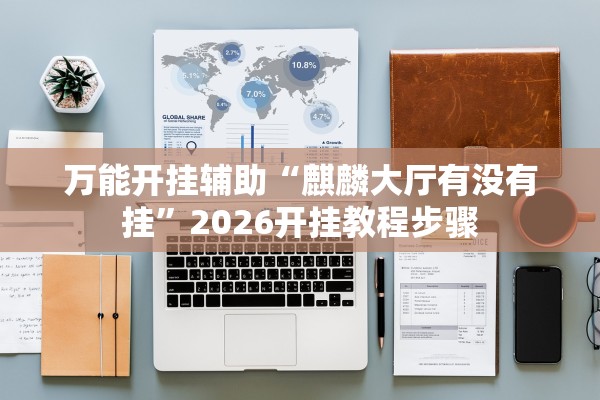 万能开挂辅助“麒麟大厅有没有挂”2026开挂教程步骤