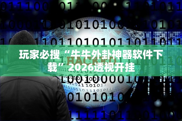 玩家必搜“牛牛外卦神器软件下载”2026透视开挂