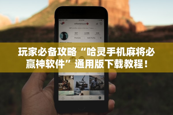 玩家必备攻略“哈灵手机麻将必赢神软件”通用版下载教程！