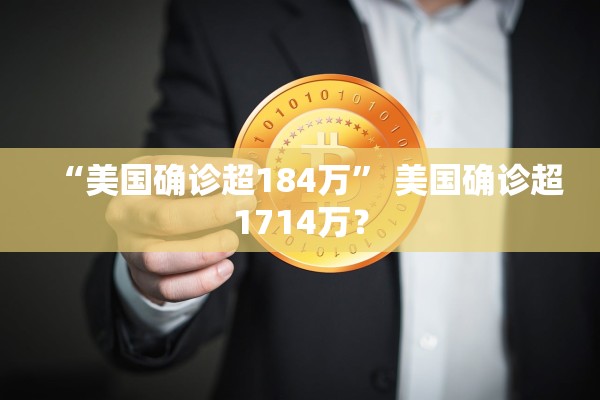 “美国确诊超184万	” 美国确诊超1714万？