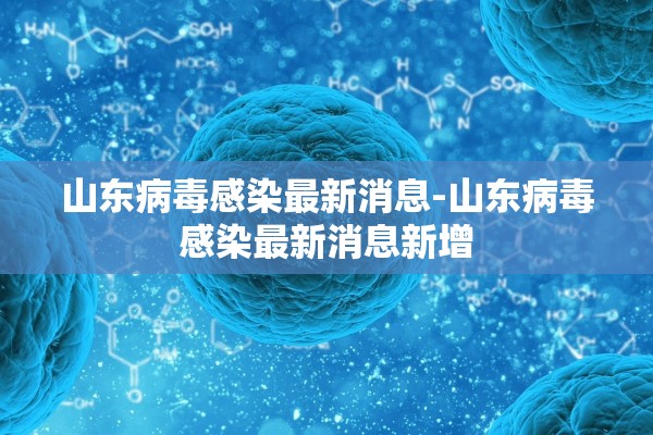 山东病毒感染最新消息-山东病毒感染最新消息新增