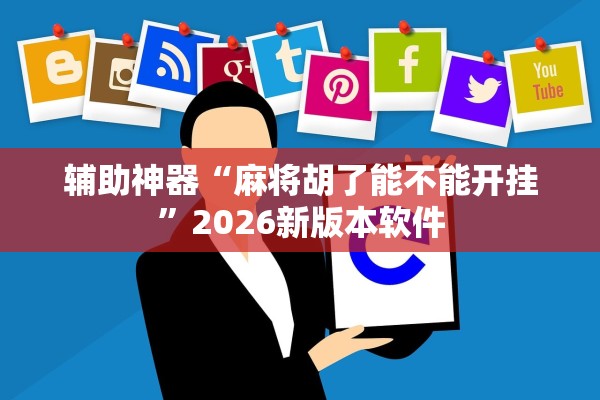 辅助神器“麻将胡了能不能开挂”2026新版本软件
