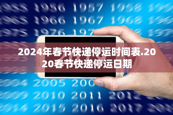 2024年春节快递停运时间表.2020春节快递停运日期 2024年春节快递停运时间表.2020春节快递停运日期