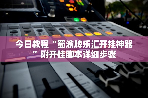 今日教程“蜀渝牌乐汇开挂神器”附开挂脚本详细步骤