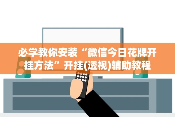 必学教你安装“微信今日花牌开挂方法	”开挂(透视)辅助教程