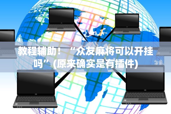 教程辅助！“众友麻将可以开挂吗”(原来确实是有插件)