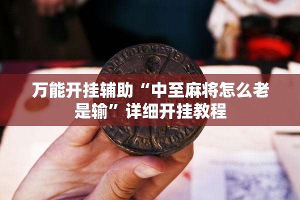 万能开挂辅助“中至麻将怎么老是输	”详细开挂教程