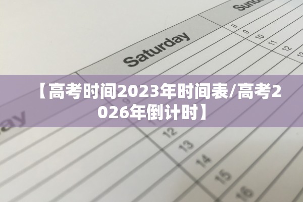 【高考时间2023年时间表/高考2026年倒计时】 【高考时间2023年时间表/高考2026年倒计时】