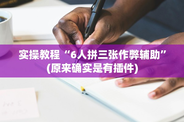 实操教程“6人拼三张作弊辅助”(原来确实是有插件)