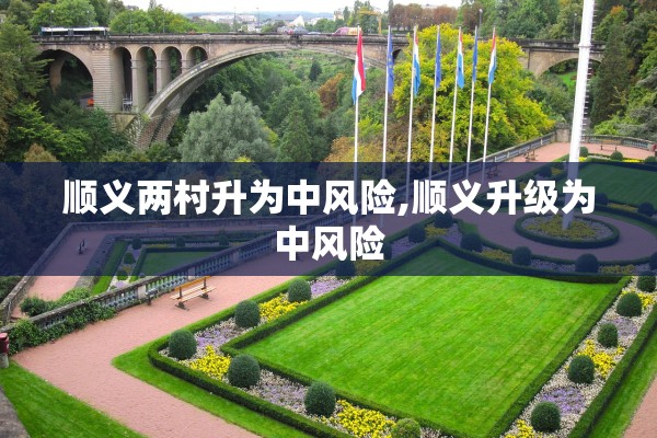 顺义两村升为中风险,顺义升级为中风险