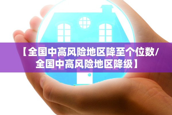 【全国中高风险地区降至个位数/全国中高风险地区降级】