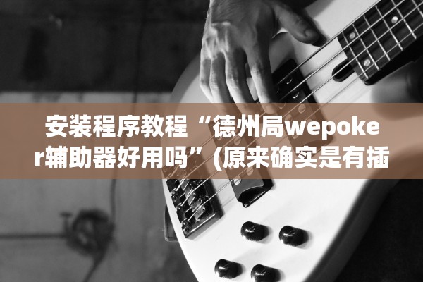 安装程序教程“德州局wepoker辅助器好用吗”(原来确实是有插件)