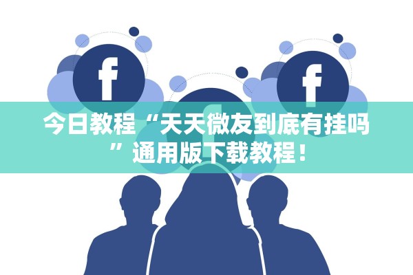 今日教程“天天微友到底有挂吗”通用版下载教程！