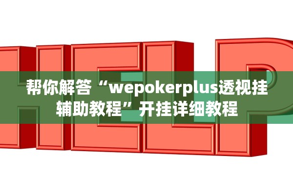 帮你解答“wepokerplus透视挂辅助教程”开挂详细教程