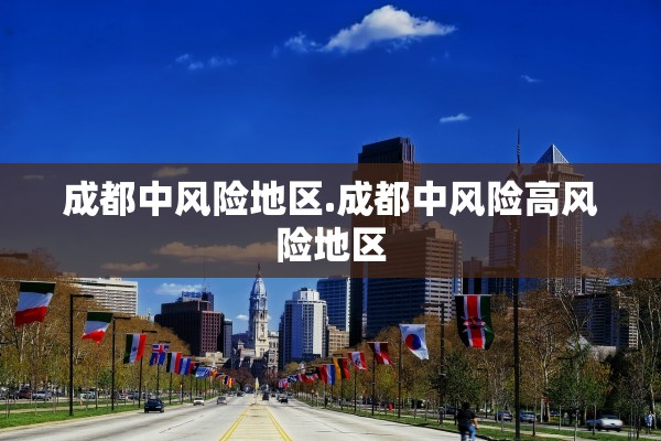 成都中风险地区.成都中风险高风险地区