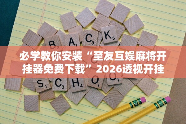 必学教你安装“至友互娱麻将开挂器免费下载”2026透视开挂